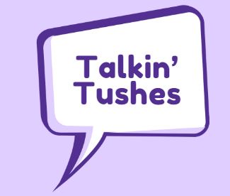 Talkin’ Tushes